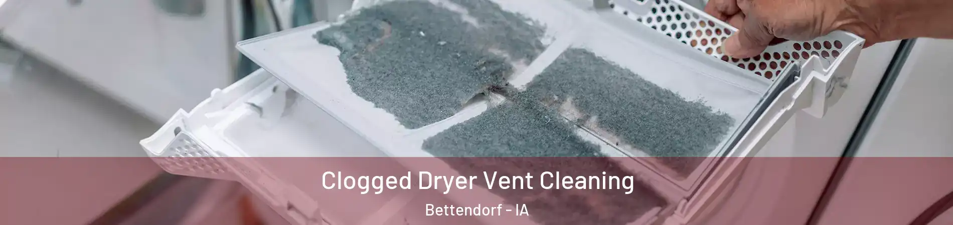  Clogged Dryer Vent Cleaning Bettendorf - IA