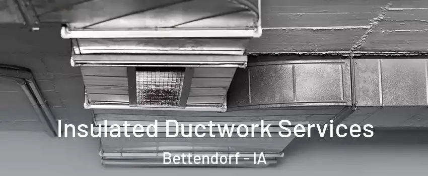  Insulated Ductwork Services Bettendorf - IA