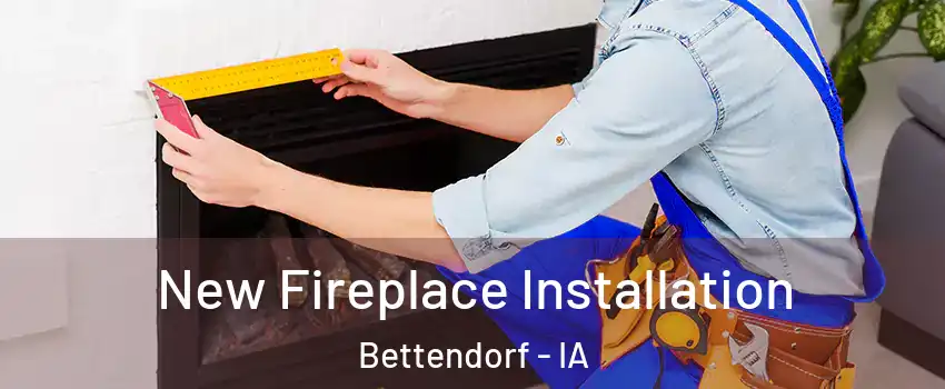  New Fireplace Installation Bettendorf - IA