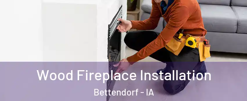  Wood Fireplace Installation Bettendorf - IA
