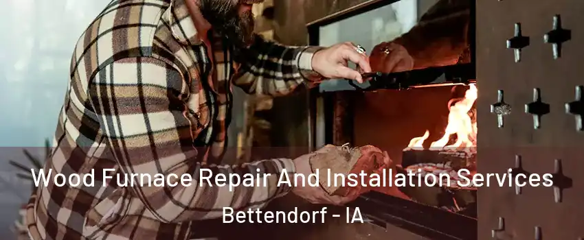  Wood Furnace Repair And Installation Services Bettendorf - IA